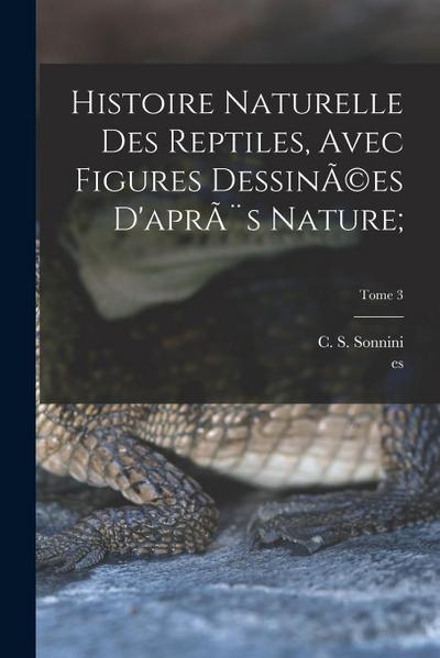 Histoire naturelle des reptiles, avec figures dessinÃ(c)es d’après nature;; Tome 3