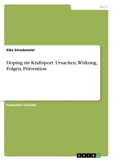 Doping im Kraftsport. Ursachen, Wirkung, Folgen, Prävention