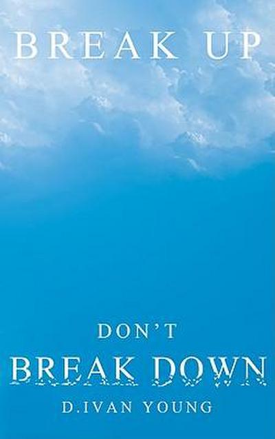 Break Up, Don’t Break Down: A Relationship Manual for Surviving Breakups, Separation, and Divorce.