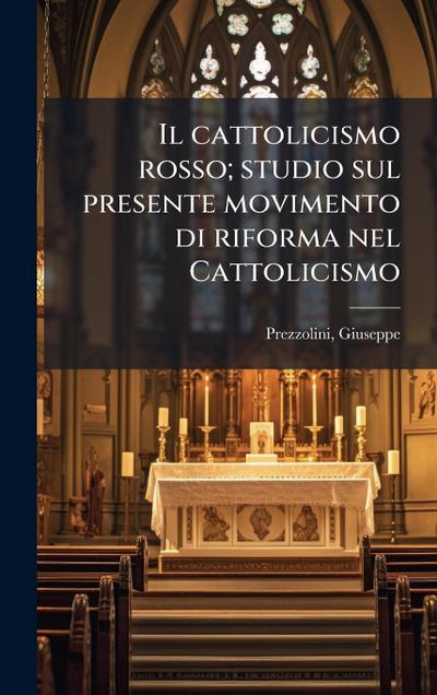 Il cattolicismo rosso; studio sul presente movimento di riforma nel Cattolicismo