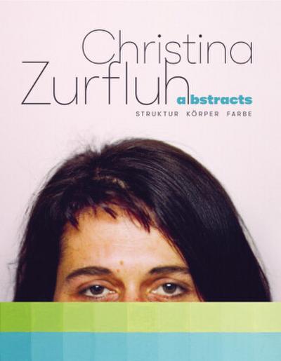 Christina Zurfluh - abstracts - Struktur Körper Farbe
