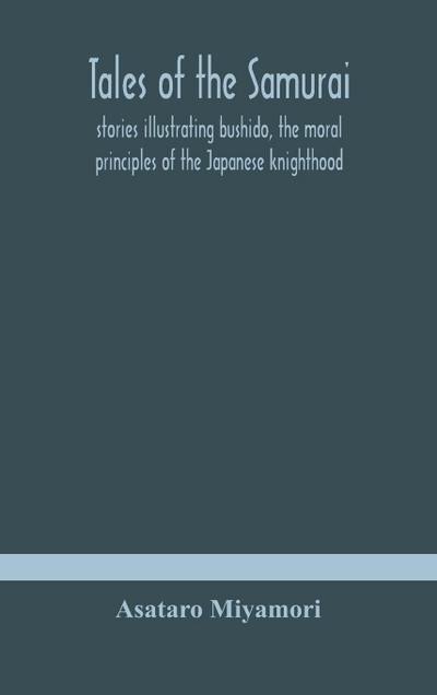 Tales of the Samurai; stories illustrating bushido, the moral principles of the Japanese knighthood