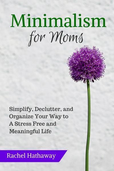 Minimalism for Moms: Simplify, Declutter, and Organize Your Way to a Stress Free and Meaningful Life (Serenity at Home)