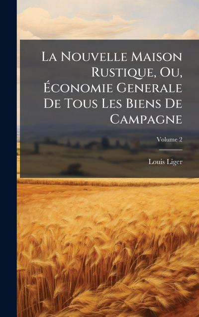 La Nouvelle Maison Rustique, Ou, Ã&#137;conomie Generale De Tous Les Biens De Campagne