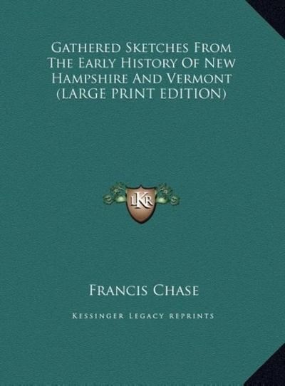 Gathered Sketches From The Early History Of New Hampshire And Vermont (LARGE PRINT EDITION)