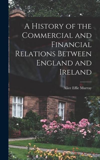 A History of the Commercial and Financial Relations Between England and Ireland