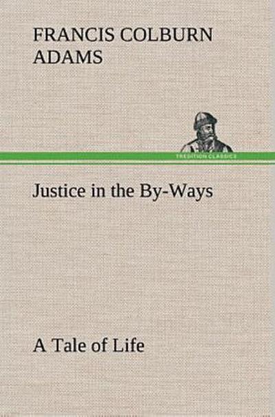 Justice in the By-Ways, a Tale of Life