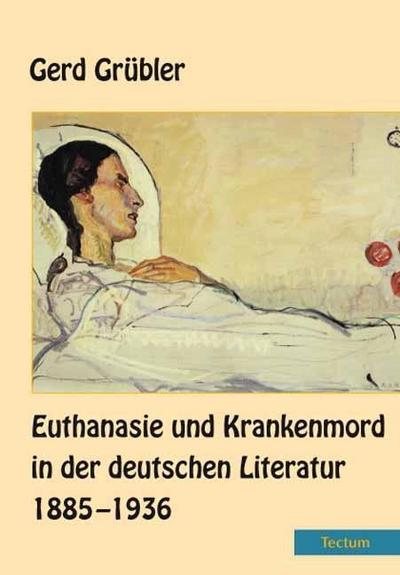 Euthanasie und Krankenmord in der deutschen Literatur 1885-1936