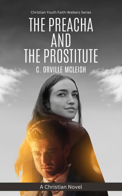 The Preacha And The Prostitute: A Christian Novel (Christian Youth Faith-Walkers Series)