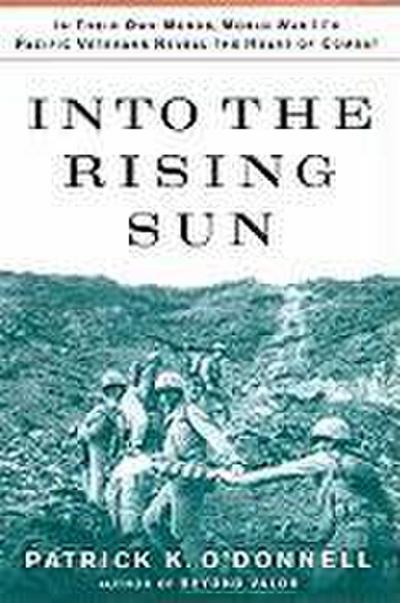 Into the Rising Sun: In Their Own Words, World War II’s Pacific Veterans Reveal the Heart of Combat