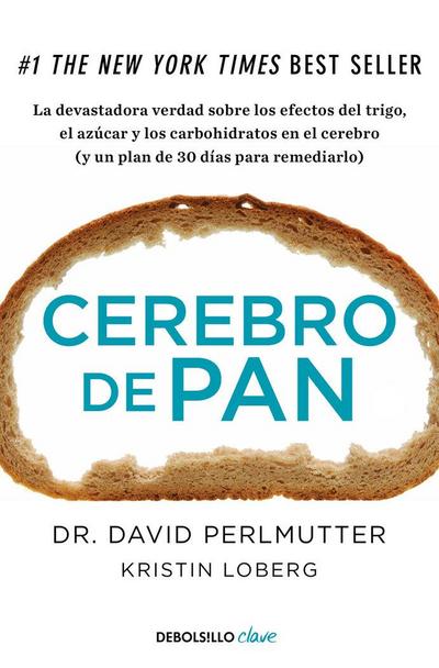 Cerebro de pan : la devastadora verdad sobre los efectos del trigo, el azúcar y los carbohidratos en el cerebro : y un plan de 30 días para remediarlo