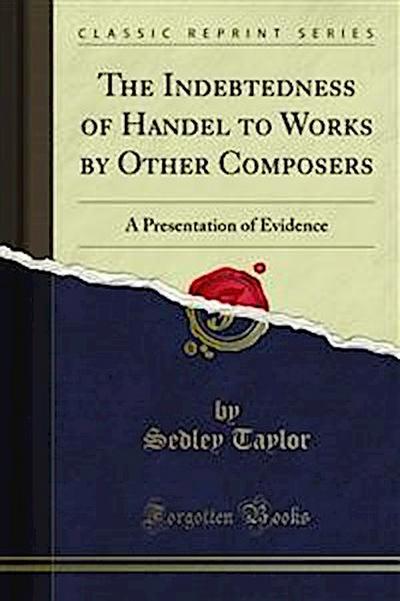 The Indebtedness of Handel to Works by Other Composers