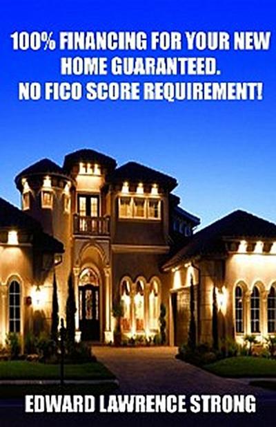 100% Financing For Your New Home Guaranteed. No FICO Score Requirement!