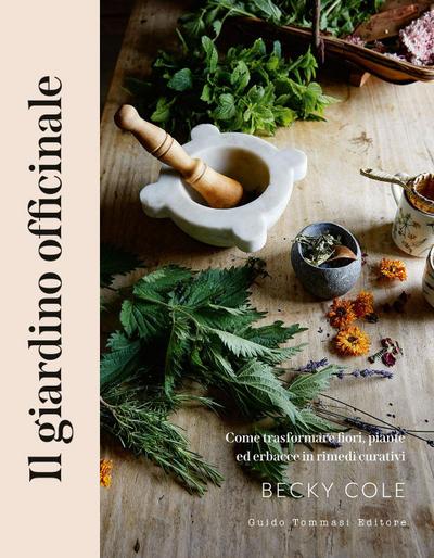 Il giardino officinale. Come trasformare fiori, piante ed erbacce in rimedi curativi