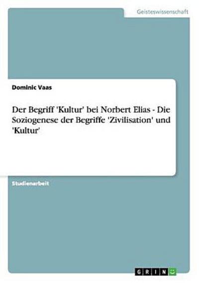 Der Begriff ’Kultur’ bei Norbert Elias - Die Soziogenese der Begriffe ’Zivilisation’ und ’Kultur’