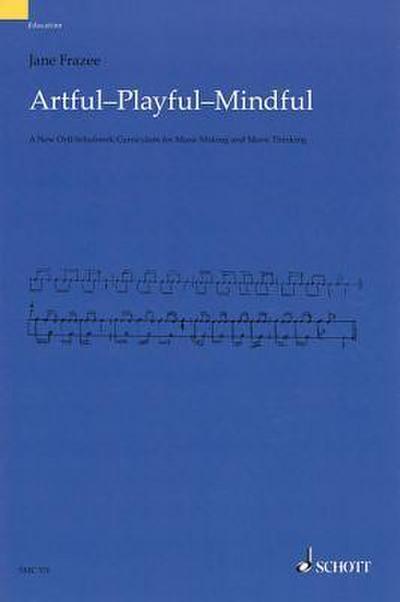 Artful * Playful * Mindful: A New Orff-Schulwerk Curriculum for Music Making and Music Thinking