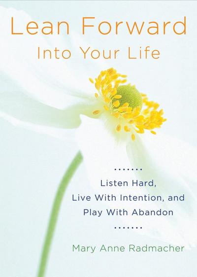Lean Forward Into Your Life: Listen Hard, Live with Intention, and Play with Abandon (Encouragement Gifts for Women and Readers of My Day Begins an