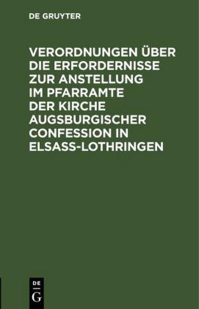 Verordnungen über die Erfordernisse zur Anstellung im Pfarramte der Kirche Augsburgischer Confession in Elsass-Lothringen