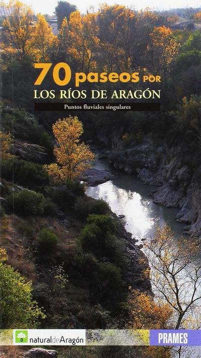70 paseos por los ríos de Aragón : puntos fluviales singulares