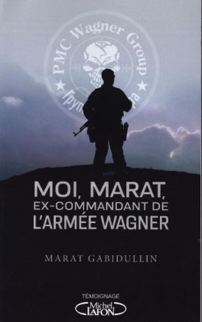 Moi, Marat, ex-commandant de l’armée Wagner - Au coeur de l’armée de Vladimir Poutine