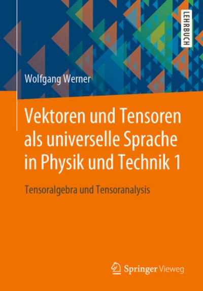 Vektoren und Tensoren als universelle Sprache in Physik und Technik.Bd.1