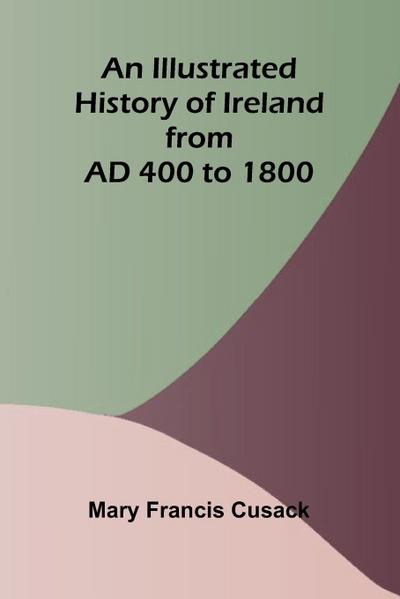 An Illustrated History Of Ireland From Ad 400 To 1800