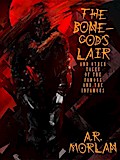 The Bone-God’s Lair and Other Tales of the Famous and the Infamous