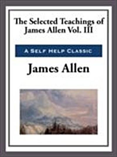 Selected Teachings of James Allen Volume III