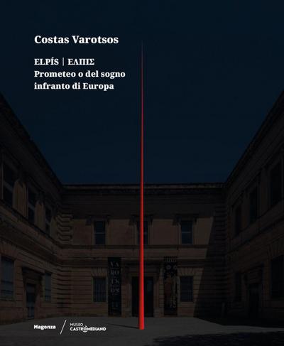 Costas Varotsos. Elpís. Prometeo o del sogno infranto di Europa. Catalogo della mostra (Lecce, 29 giugno 2024-12 giugno 2025). Ediz. italiana e inglese