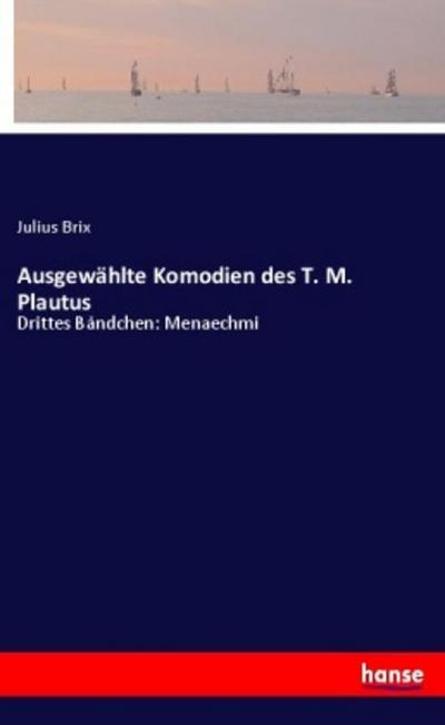 Ausgewählte Komodien des T. M. Plautus
