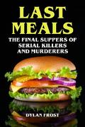 Last Meals - The Final Suppers of Serial Killers & Murderers