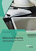 Behavioral Targeting: Identifizierung verhaltensorientierter Zielgruppen im Rahmen der Online-Werbung - Gisela Kopp