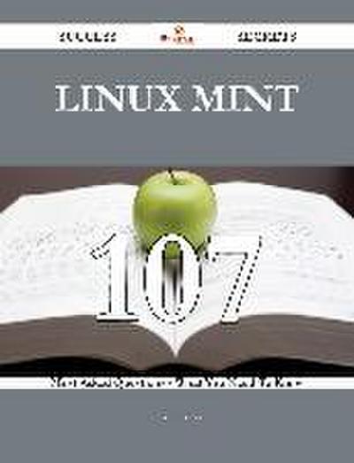 Linux Mint 107 Success Secrets - 107 Most Asked Questions On Linux Mint - What You Need To Know