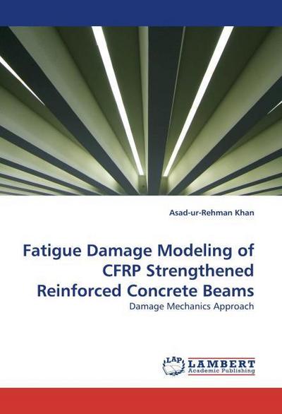 Fatigue Damage Modeling of CFRP Strengthened Reinforced Concrete Beams