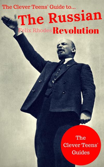 The Clever Teens’ Guide to The Russian Revolution (The Clever Teens’ Guides, #3)