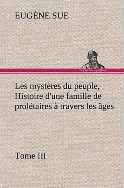Les mystères du peuple, Tome III Histoire d’une famille de prolétaires à travers les âges