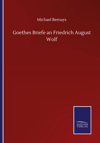 Goethes Briefe an Friedrich August Wolf