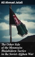 The Other Side of the Mountain: Mujahideen Tactics in the Soviet-Afghan War