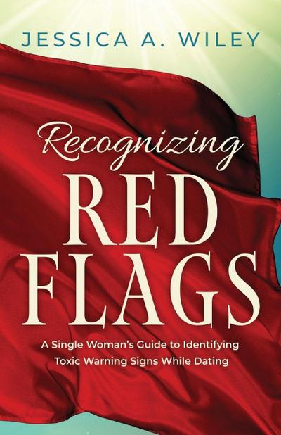 Recognizing Red Flags - A Single Woman’s Guide to Identifying Toxic Warning Signs While Dating