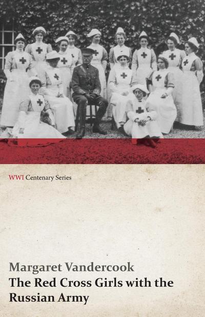 The Red Cross Girls with the Russian Army (WWI Centenary Series)