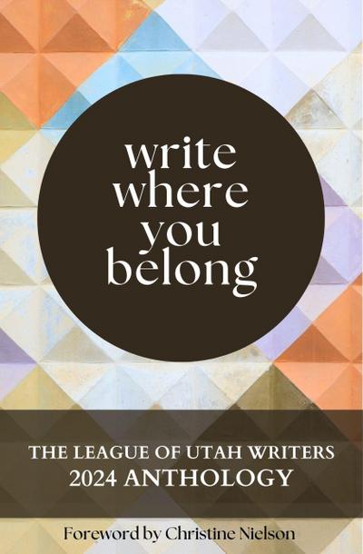 Write Where You Belong (The League of Utah Writers Anthology Series)