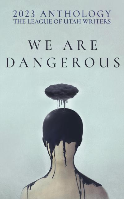 We Are Dangerous (The League of Utah Writers Anthology Series, #4)