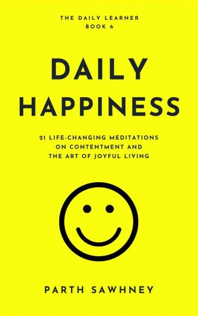 Daily Happiness: 21 Life-Changing Meditations on Contentment and the Art of Joyful Living (The Daily Learner, #6)