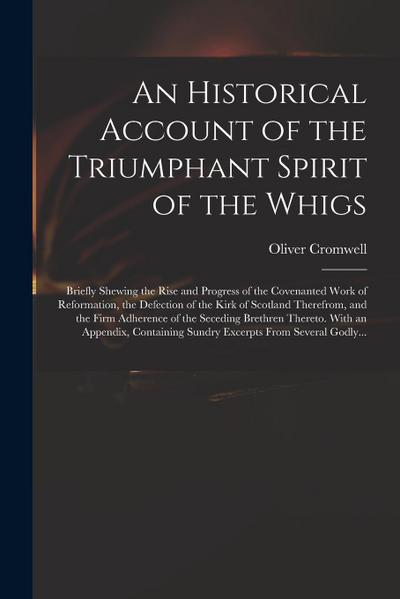 An Historical Account of the Triumphant Spirit of the Whigs; Briefly Shewing the Rise and Progress of the Covenanted Work of Reformation, the Defectio