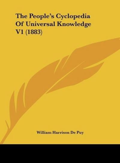 The People's Cyclopedia Of Universal Knowledge V1 (1883) - William Harrison De Puy