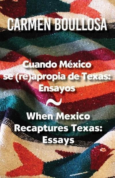 Cuando Mexico Se (Re)Apropia de Texas / When Mexico Recaptures Texas: Ensayos / Essays