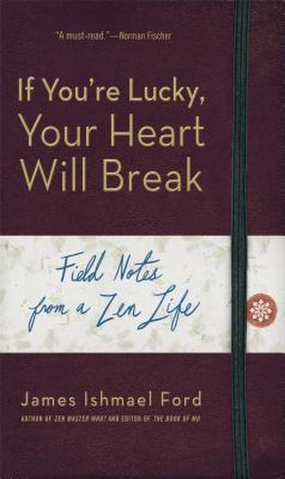 If You’re Lucky, Your Heart Will Break: Field Notes from a Zen Life