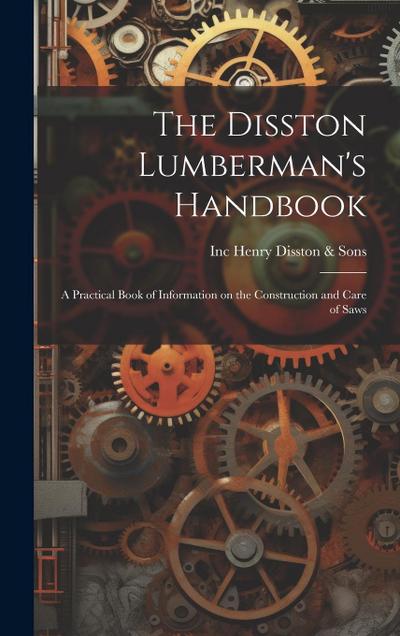 The Disston Lumberman’s Handbook: A Practical Book of Information on the Construction and Care of Saws