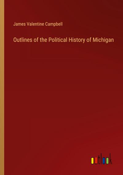 Outlines of the Political History of Michigan