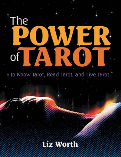 The Power of Tarot: To Know Tarot, Read Tarot, and Live Tarot